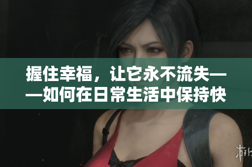 握住幸福，讓它永不流失——如何在日常生活中保持快樂愉悅