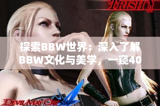 探索BBW世界：深入了解BBW文化與美學(xué)，一窺40歲的迷人之處