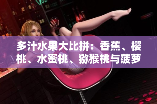 多汁水果大比拼：香蕉、櫻桃、水蜜桃、獼猴桃與菠蘿，你更愛哪一種？