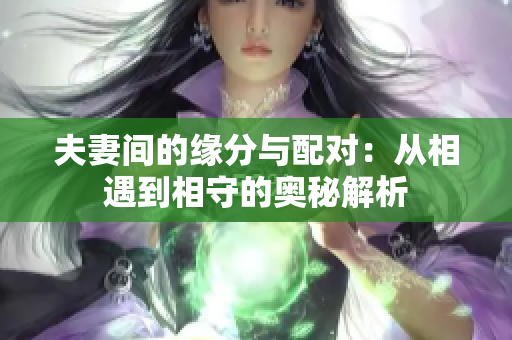 夫妻間的緣分與配對：從相遇到相守的奧秘解析