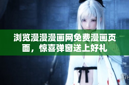 瀏覽漫漫漫畫網(wǎng)免費(fèi)漫畫頁面，驚喜彈窗送上好禮