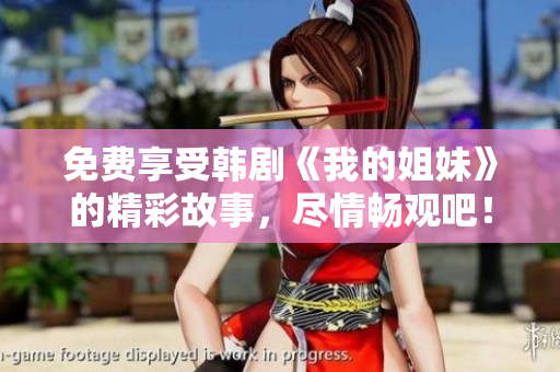 免費(fèi)享受韓劇《我的姐妹》的精彩故事，盡情暢觀吧！