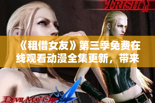 《租借女友》第三季免費(fèi)在線觀看動(dòng)漫全集更新，帶來(lái)更多精彩劇情！