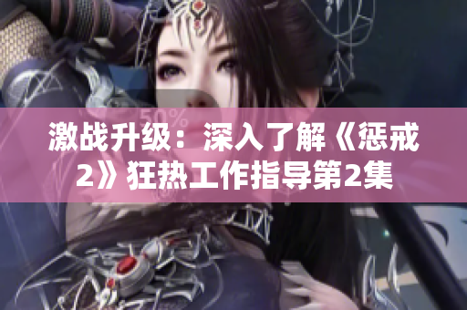 激戰(zhàn)升級：深入了解《懲戒2》狂熱工作指導(dǎo)第2集