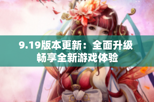 9.19版本更新：全面升級 暢享全新游戲體驗