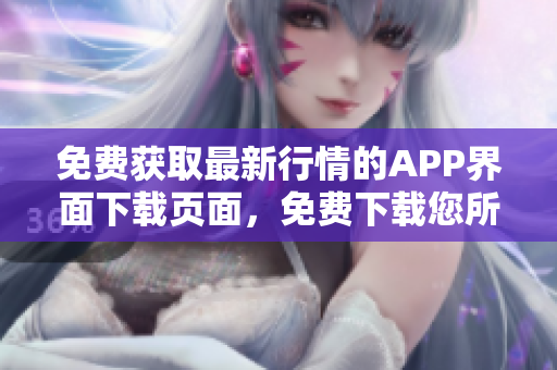 免費獲取最新行情的APP界面下載頁面，免費下載您所需的行情信息