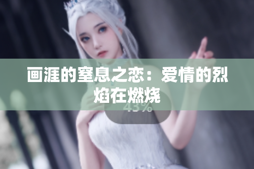 畫涯的窒息之戀：愛情的烈焰在燃燒