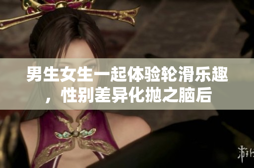 男生女生一起體驗輪滑樂趣，性別差異化拋之腦后