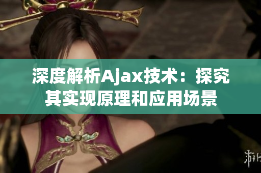 深度解析Ajax技術(shù)：探究其實(shí)現(xiàn)原理和應(yīng)用場(chǎng)景