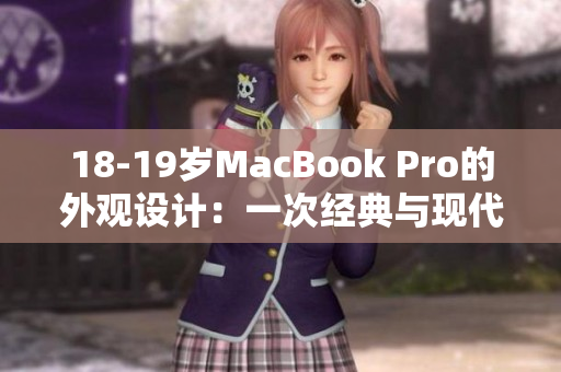 18-19歲MacBook Pro的外觀設(shè)計(jì)：一次經(jīng)典與現(xiàn)代的完美結(jié)合