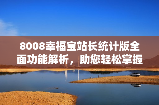 8008幸福寶站長統(tǒng)計版全面功能解析，助您輕松掌握網站運營利器