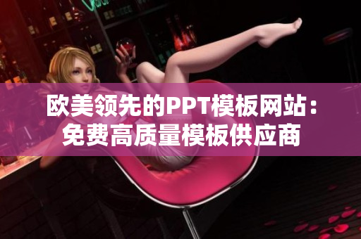 歐美領(lǐng)先的PPT模板網(wǎng)站：免費(fèi)高質(zhì)量模板供應(yīng)商