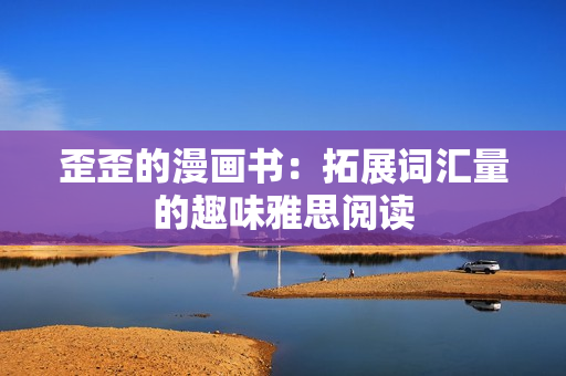 歪歪的漫畫書：拓展詞匯量的趣味雅思閱讀