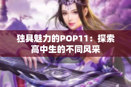 獨具魅力的POP11：探索高中生的不同風(fēng)采