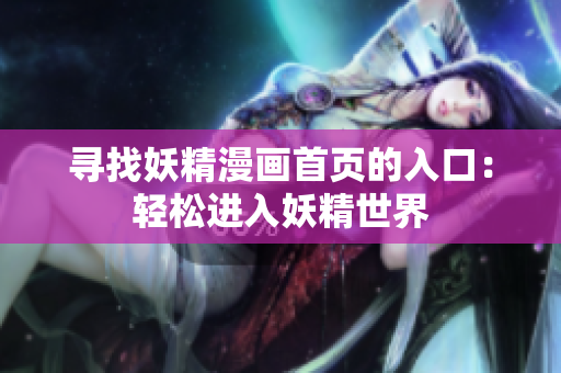 尋找妖精漫畫(huà)首頁(yè)的入口：輕松進(jìn)入妖精世界