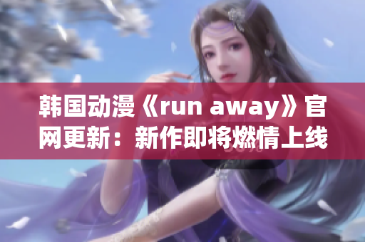 韓國(guó)動(dòng)漫《run away》官網(wǎng)更新：新作即將燃情上線！