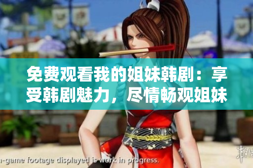 免費(fèi)觀看我的姐妹韓劇：享受韓劇魅力，盡情暢觀姐妹情深