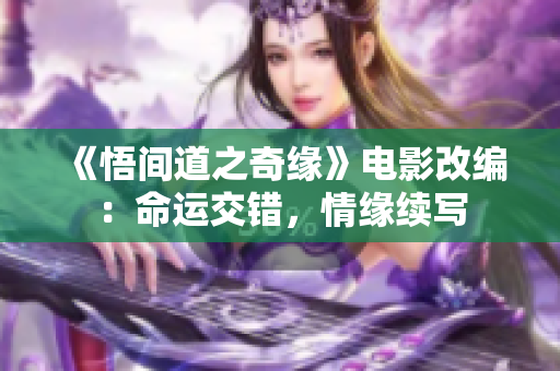 《悟間道之奇緣》電影改編：命運交錯，情緣續(xù)寫