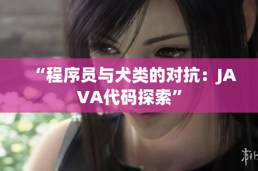 “程序員與犬類的對抗：JAVA代碼探索”