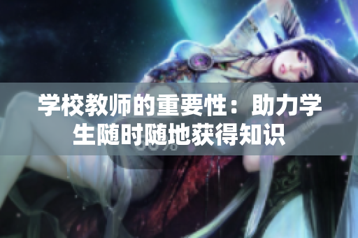 學校教師的重要性：助力學生隨時隨地獲得知識