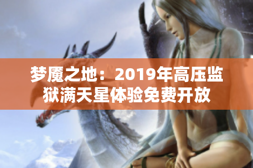 夢魘之地：2019年高壓監(jiān)獄滿天星體驗免費開放