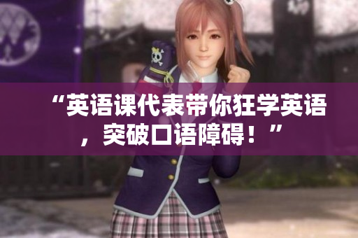 “英語課代表帶你狂學英語，突破口語障礙！”