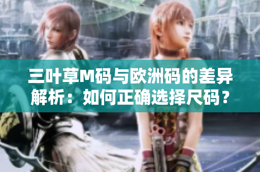 三葉草M碼與歐洲碼的差異解析：如何正確選擇尺碼？