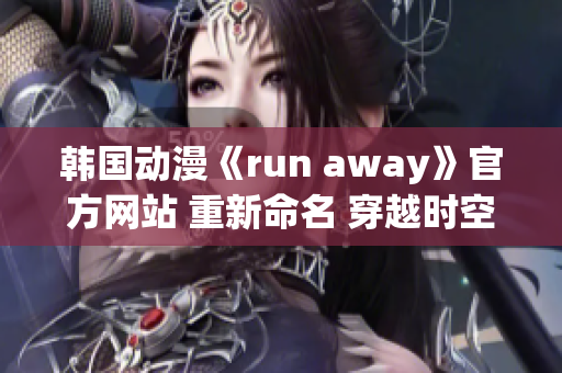 韓國動漫《run away》官方網站 重新命名 穿越時空暢想新世界