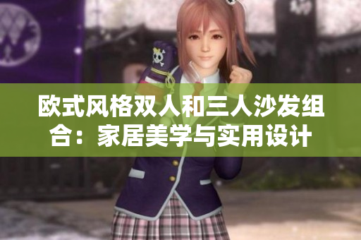 歐式風(fēng)格雙人和三人沙發(fā)組合：家居美學(xué)與實用設(shè)計