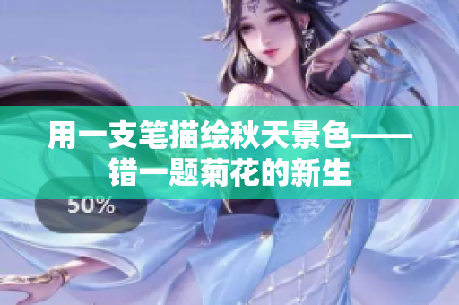 用一支筆描繪秋天景色——錯一題菊花的新生