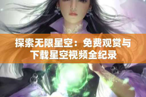 探索無限星空：免費觀賞與下載星空視頻全紀錄