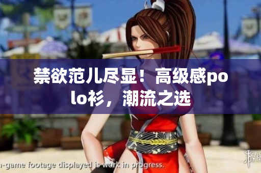 禁欲范兒盡顯！高級感polo衫，潮流之選