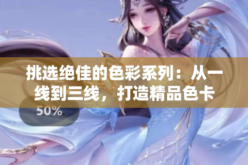 挑選絕佳的色彩系列：從一線到三線，打造精品色卡
