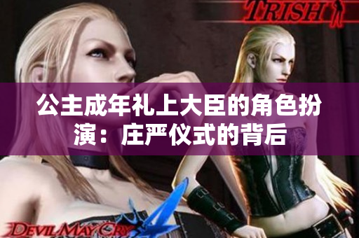 公主成年禮上大臣的角色扮演：莊嚴(yán)儀式的背后