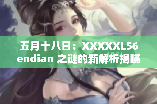 五月十八日：XXXXXL56endian 之謎的新解析揭曉