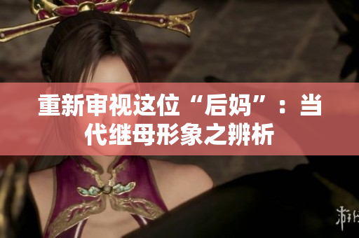 重新審視這位“后媽”：當代繼母形象之辨析