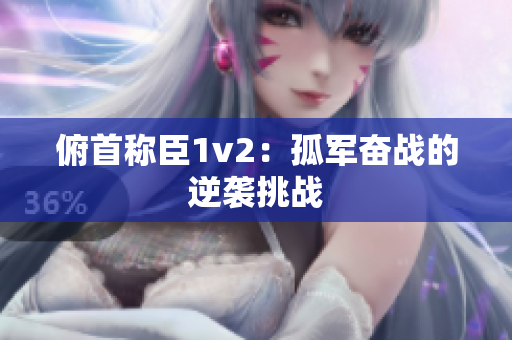 俯首稱臣1v2：孤軍奮戰(zhàn)的逆襲挑戰(zhàn)