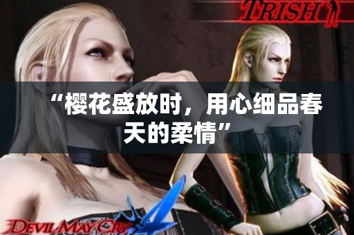 “櫻花盛放時，用心細(xì)品春天的柔情”
