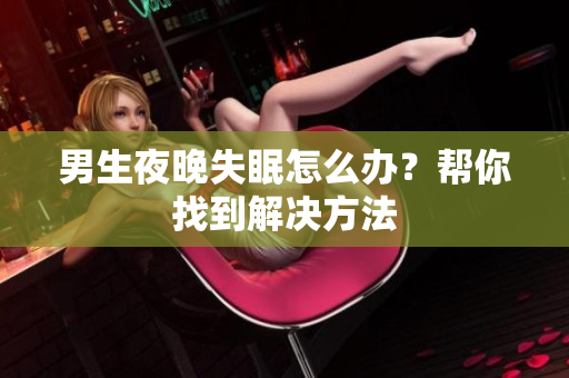 男生夜晚失眠怎么辦？幫你找到解決方法