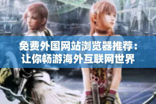 免費外國網(wǎng)站瀏覽器推薦：讓你暢游海外互聯(lián)網(wǎng)世界