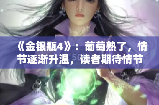 《金銀瓶4》：葡萄熟了，情節(jié)逐漸升溫，讀者期待情節(jié)發(fā)展