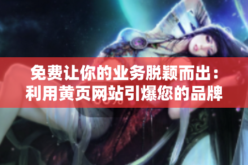 免費(fèi)讓你的業(yè)務(wù)脫穎而出：利用黃頁(yè)網(wǎng)站引爆您的品牌知名度