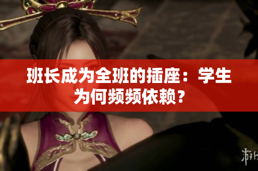 班長成為全班的插座：學(xué)生為何頻頻依賴？