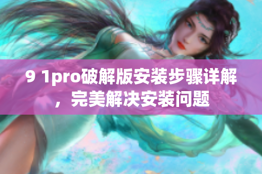 9 1pro破解版安裝步驟詳解，完美解決安裝問題