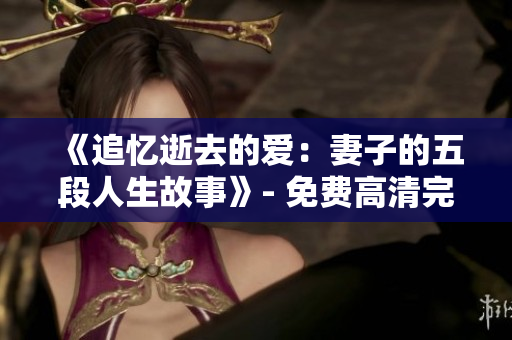 《追憶逝去的愛：妻子的五段人生故事》- 免費高清完整電視