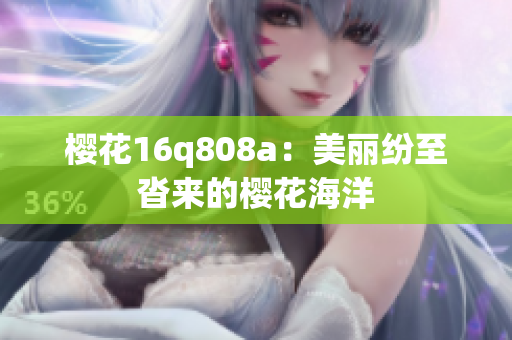 櫻花16q808a：美麗紛至沓來的櫻花海洋