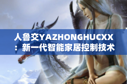 人魯交YAZHONGHUCXX：新一代智能家居控制技術(shù)的崛起
