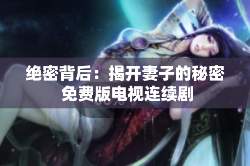 絕密背后：揭開(kāi)妻子的秘密 免費(fèi)版電視連續(xù)劇