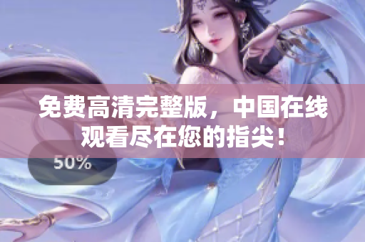 免費(fèi)高清完整版，中國在線觀看盡在您的指尖！