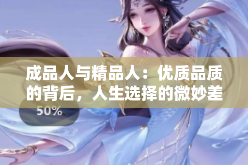 成品人與精品人：優(yōu)質(zhì)品質(zhì)的背后，人生選擇的微妙差異